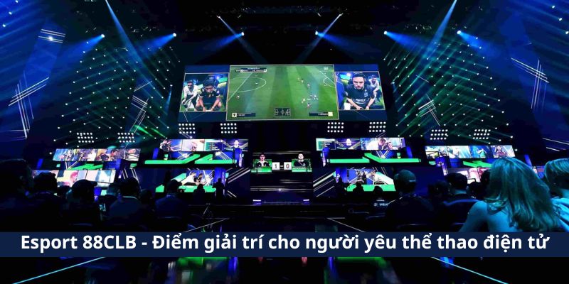 Esport 88CLB - Điểm giải trí cho người yêu thể thao điện tử